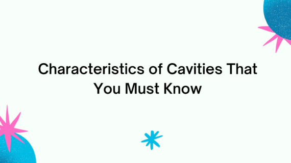 Characteristics of Cavities That You Must Know